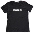 Fuck it. Tee